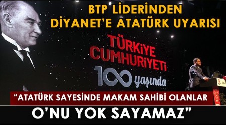 BTP Liderinden Diyanete Atatrk Uyars! 