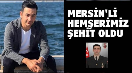 Mersinli hemerimiz ehit oldu