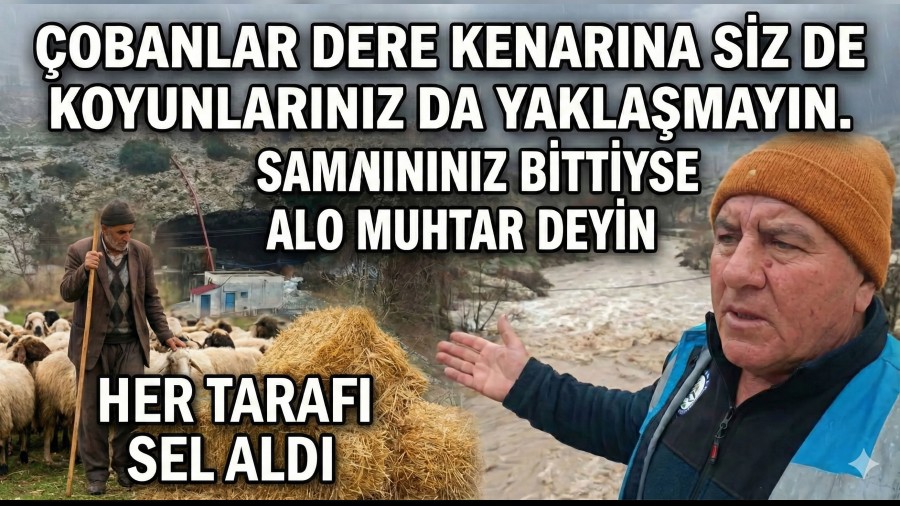 �obanlar Dikkat! Her taraf� sel ald�. Dere Kenar�na Yakla�may�n, Saman�n�z bittiyse Alo Muhtar deyin