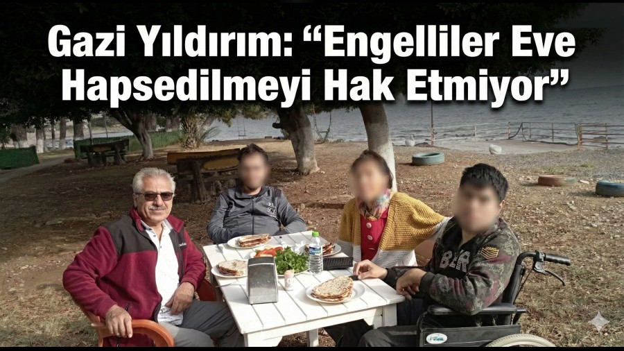 Gazi Y�ld�r�m: �Engelliler Eve Hapsedilmeyi Hak Etmiyor�
