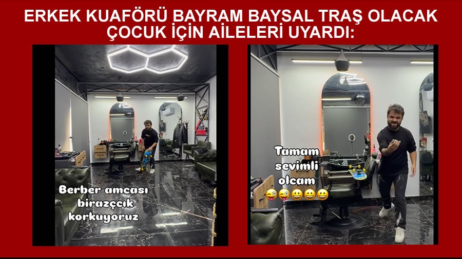 Erkek kuaf�r� Bayram Baysal tra� olacak �ocuk i�in aileleri uyard�: 