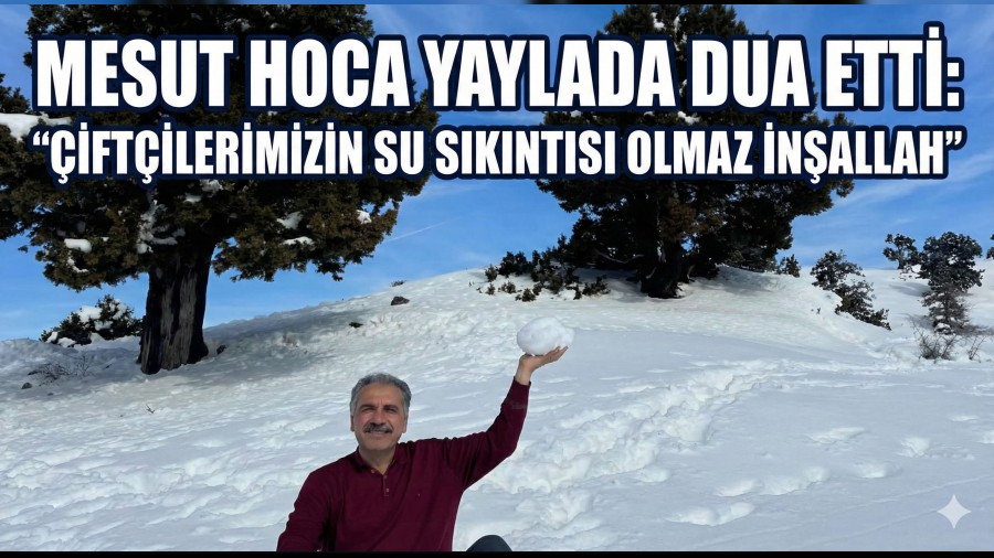 Mesut Hoca Yaylada Dua Etti: ��ift�ilerimizin Su S�k�nt�s� Olmaz �n�allah�