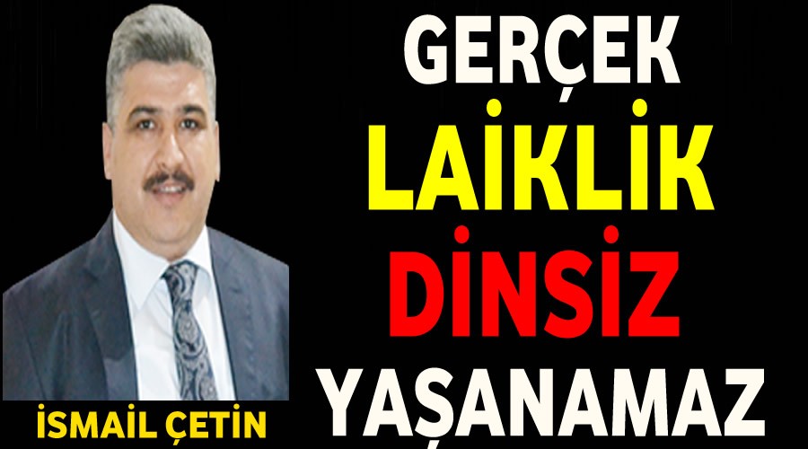 Gerçek laiklik dinsiz yaşanamaz