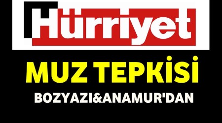 Hrriyet'e Bozyaz ve Anamurdan muz tepkisi