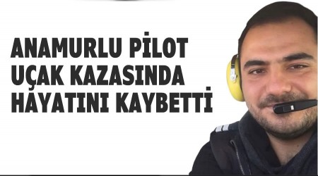 Anamurlu Pilot Uak kazasnda hayatn kaybetti