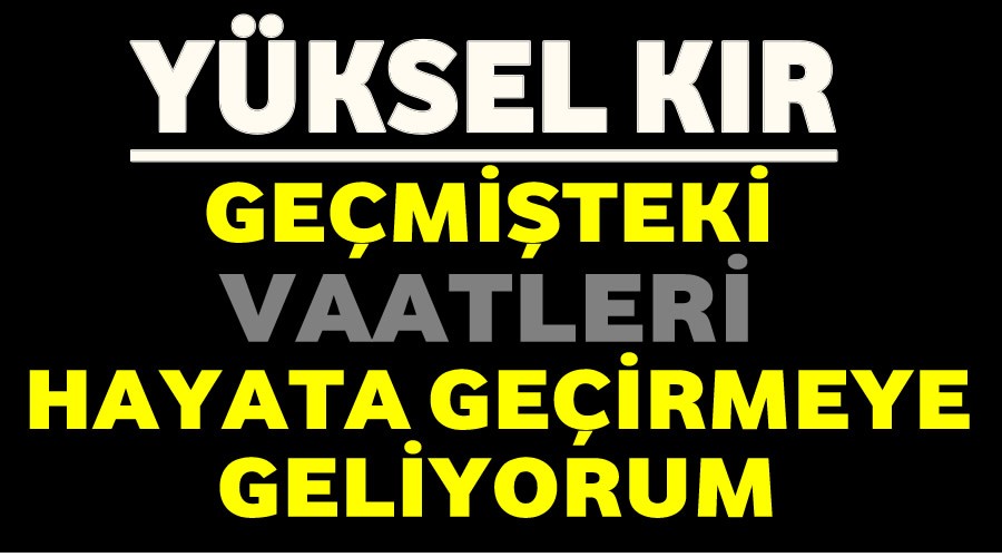 Geçmişteki vaatleri hayata geçirmeye geliyorum