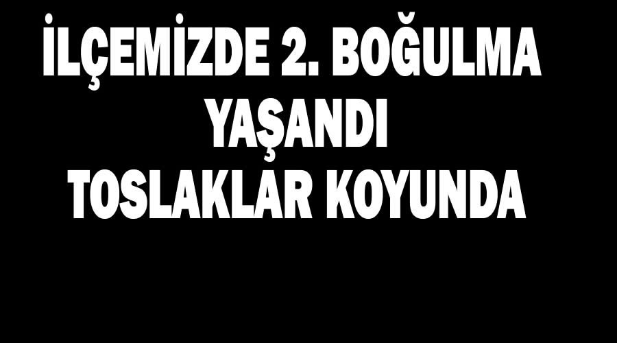 İlçemizde bugün 2. Boğulma Toslaklar koyunda yaşandı