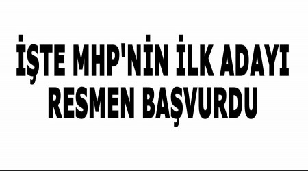 te MHP'nin ilk aday resmen bavurdu