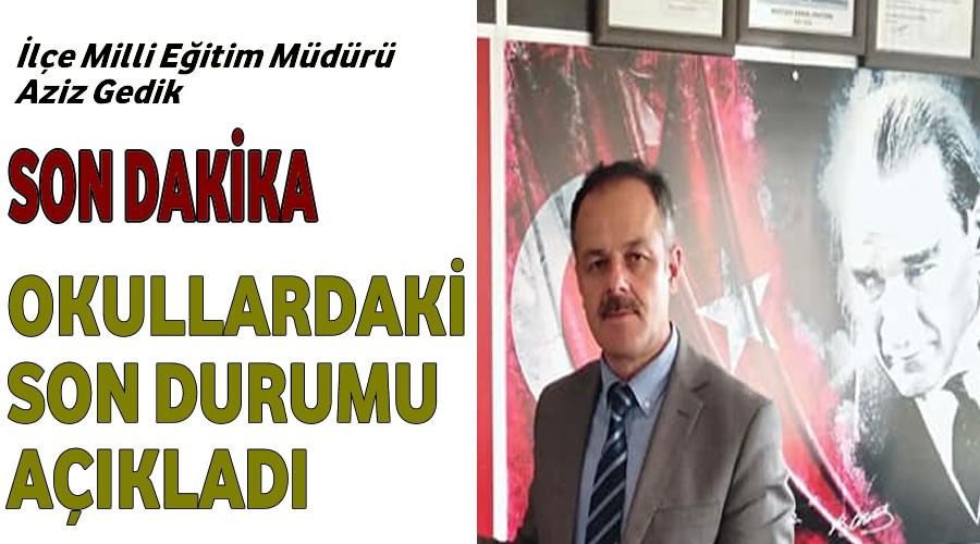 İlçe Milli Eğitim Müdürü Okullarla ilgili son durumu açıkladı