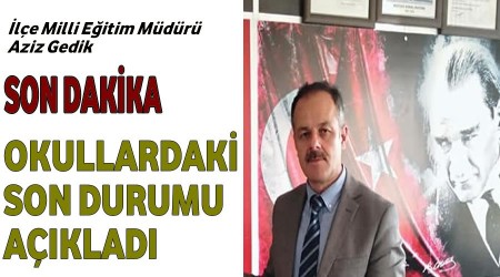 İlçe Milli Eğitim Müdürü Okullarla ilgili son durumu açıkladı