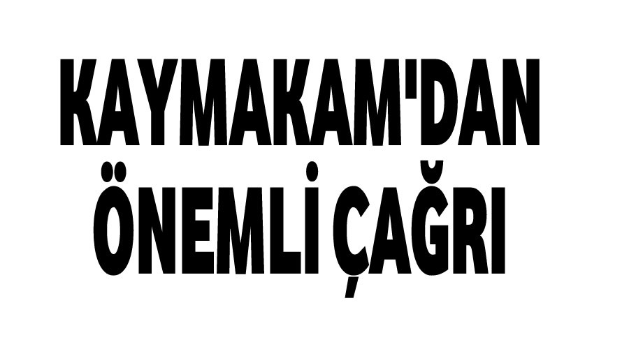 Kaymakam'dan vatandaşa önemli çağrı