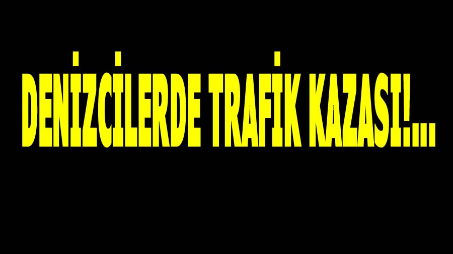 Denizcilerde trafik kazas