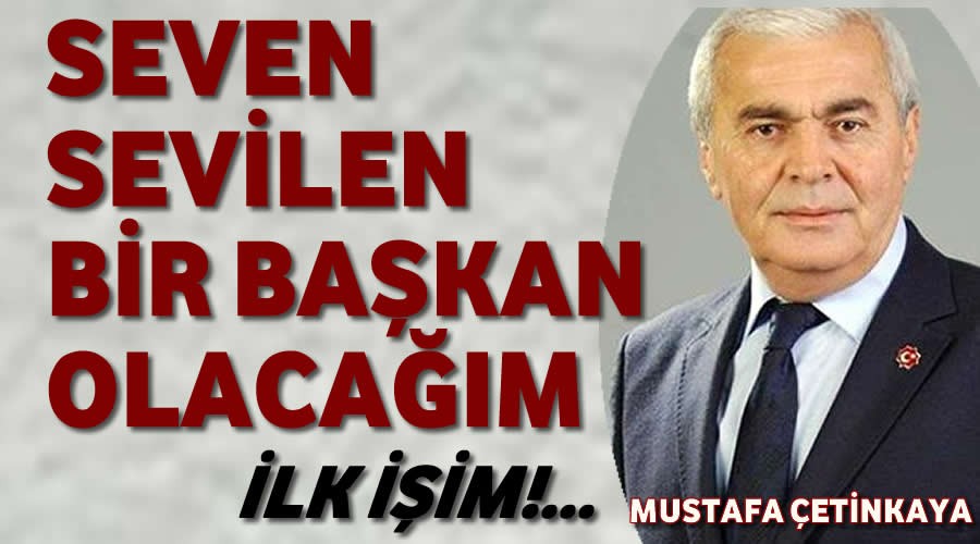 Mustafa Çetinkaya,Seven, sevilen bir başkan olacağım