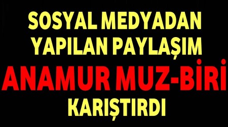 Paylaşım Anamur Muz-Biri karıştırdı