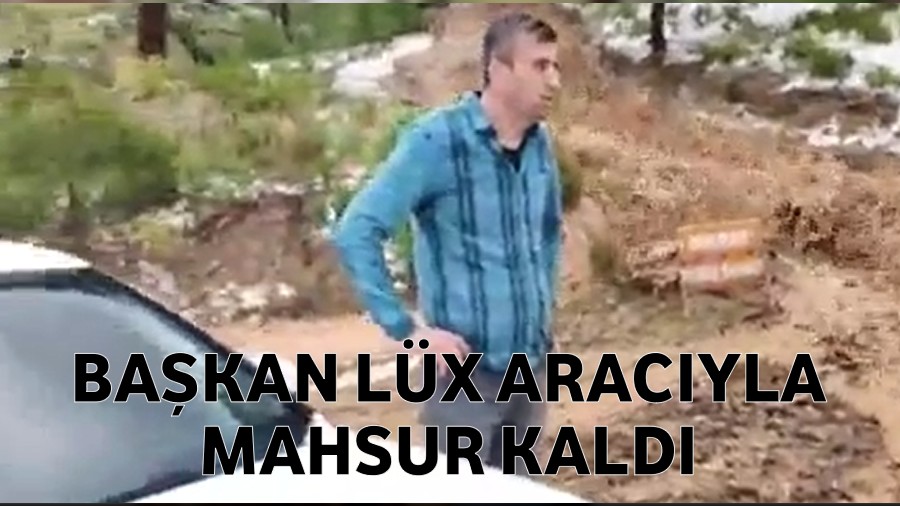 Başkanı lüx aracıyla mahsur kaldı