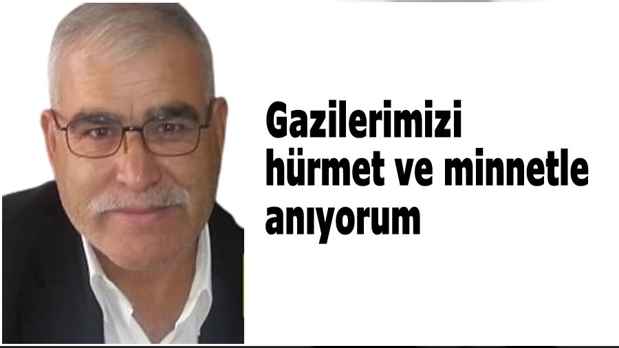 Gazilerimizi hrmet ve minnetle anyorum