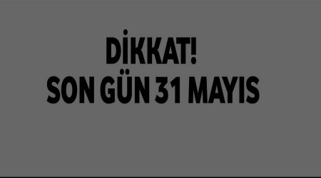 Dikkat!Son gn 31 Mays