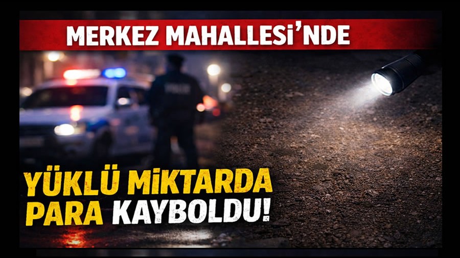 Merkez Mahallesi�nde Y�kl� Miktarda Para Kayboldu�u bildirildi