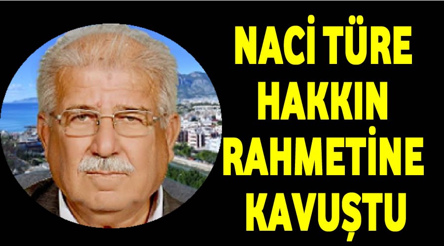 Naci Türe Hakkın Rahmetine kavuştu