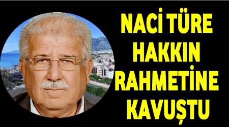 Naci Türe Hakkın Rahmetine kavuştu