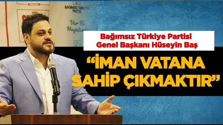 Hüseyin Baş,İman vatana sahip çıkmaktır