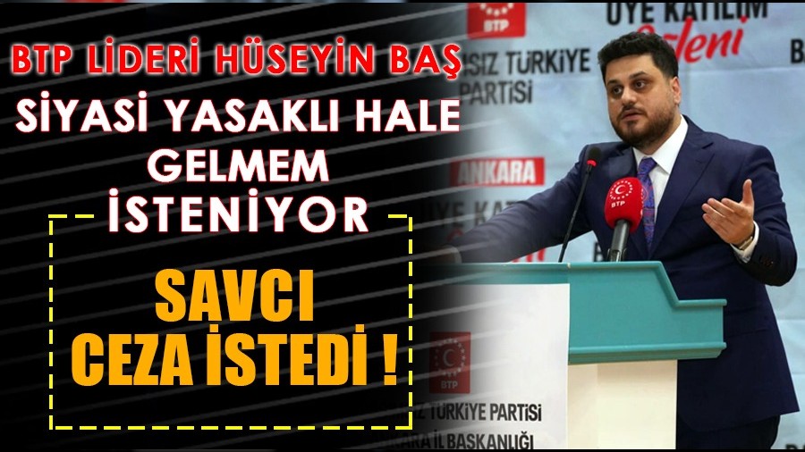 BTP lideri Hseyin Ba: Siyasi yasakl hale gelmem isteniyor