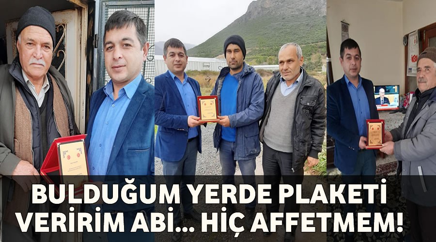 Affetmem abi,bulduum yerde plaketi veririm