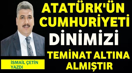 Atatrkn Cumhuriyeti Dinimizi Teminat Altna Almtr