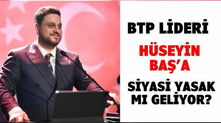 BTP Lideri Hseyin Baa siyasi yasak m geliyor?