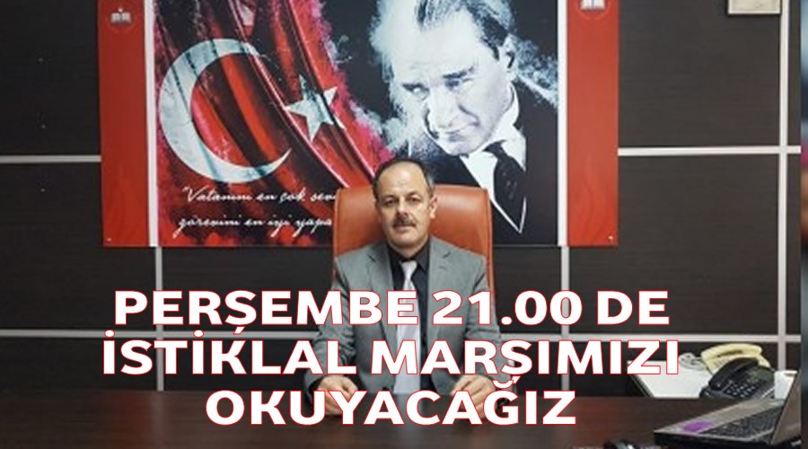 Perşembe 21.00 de İstiklal Marşımızı okuyacağız