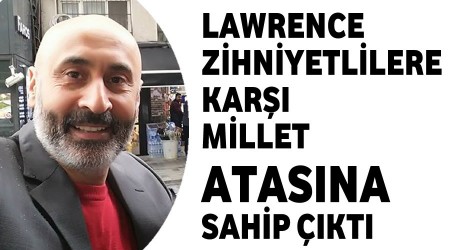 Lawrence zihniyetlilere kar millet ATASINA sahip kt
