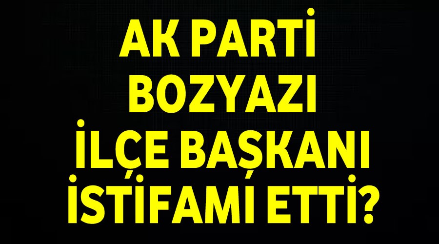 Ak Parti Bozyaz le Bakan stifa m etti!