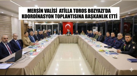 Mersin Valisi Atilla Toros Bozyazı’da Koordinasyon Toplantısına Başkanlık Etti