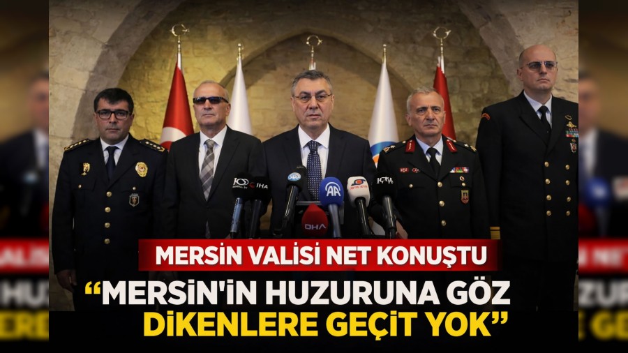 Mersin Valisi Net Konu�tu: Mersin�in Huzuruna G�z Dikenlere Ge�it Yok