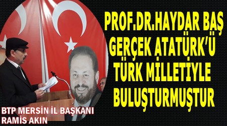 Prof.Dr. Haydar Ba gerek Atatrk Trk Milletiyle buluturmutur